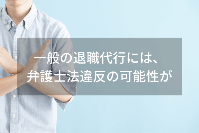 一般の退職代行には、 弁護士法違反の可能性が