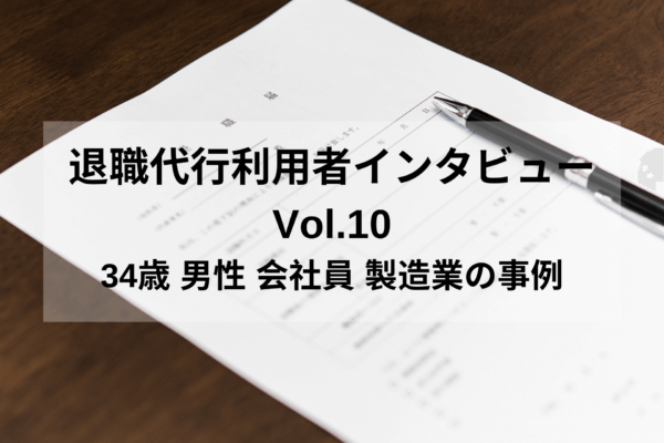 退職代行利用者インタビューVol.10｜34歳 男性 会社員 製造業の事例