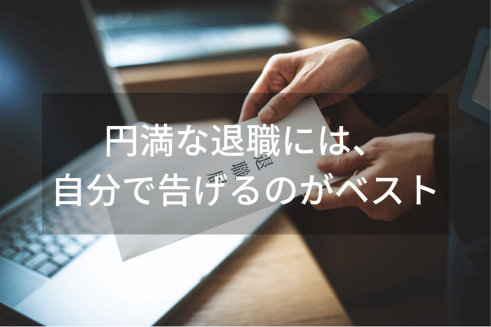 円満な退職には、自分で告げるのがベスト